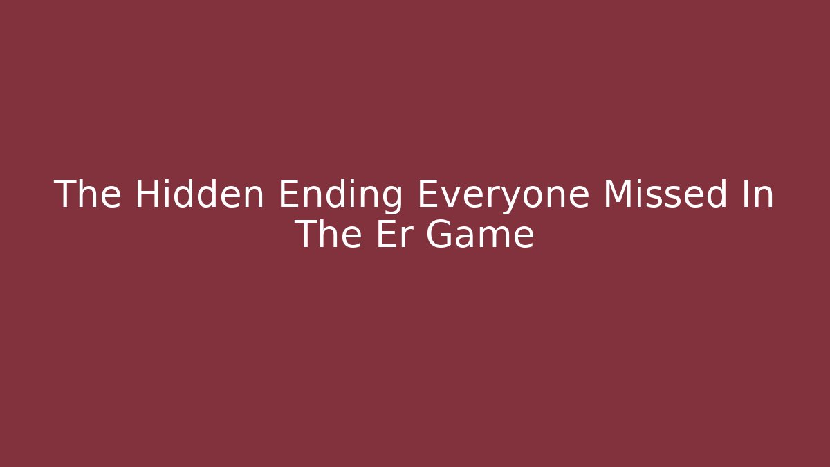 The Hidden Ending Everyone Missed In The Er Game