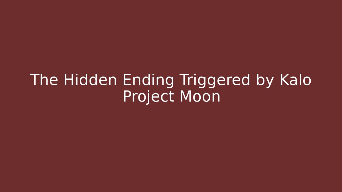 The Hidden Ending Triggered by Kalo Project Moon