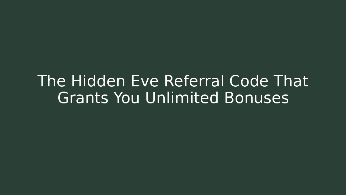 The Hidden Eve Referral Code That Grants You Unlimited Bonuses