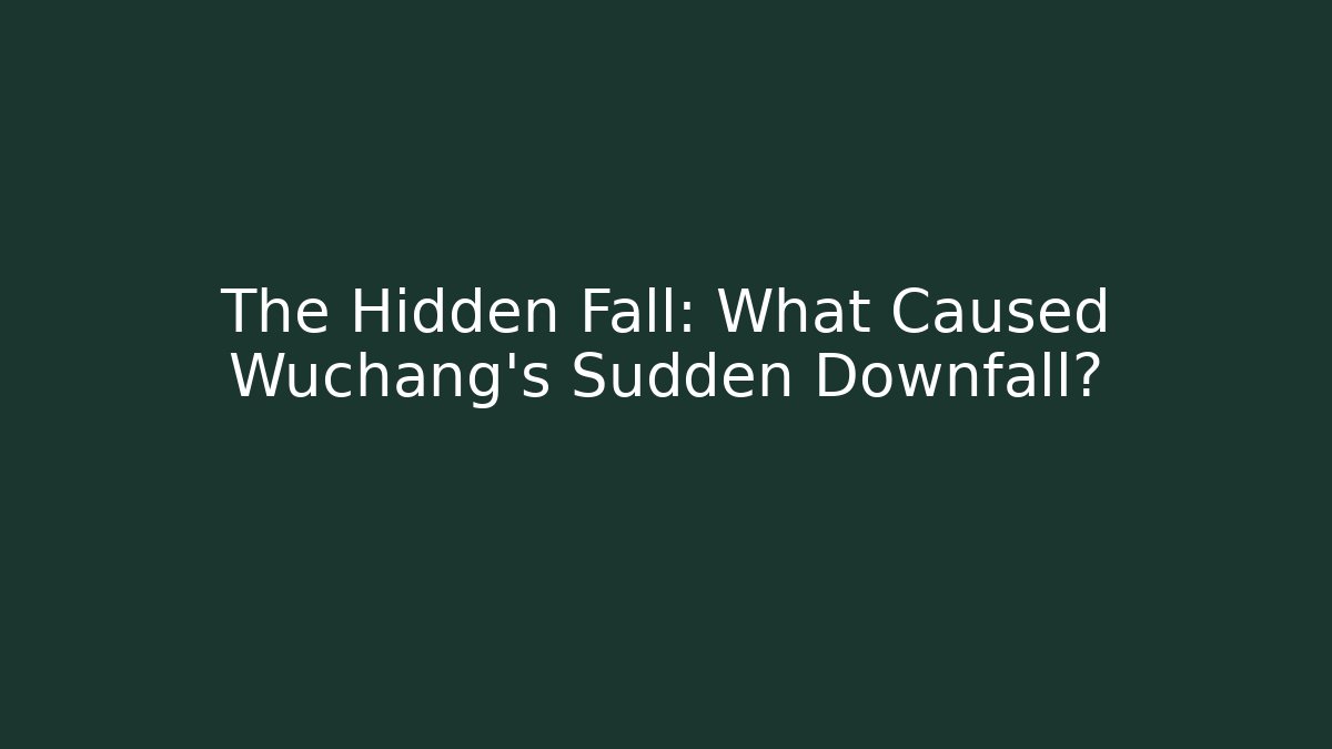 The Hidden Fall: What Caused Wuchang's Sudden Downfall?