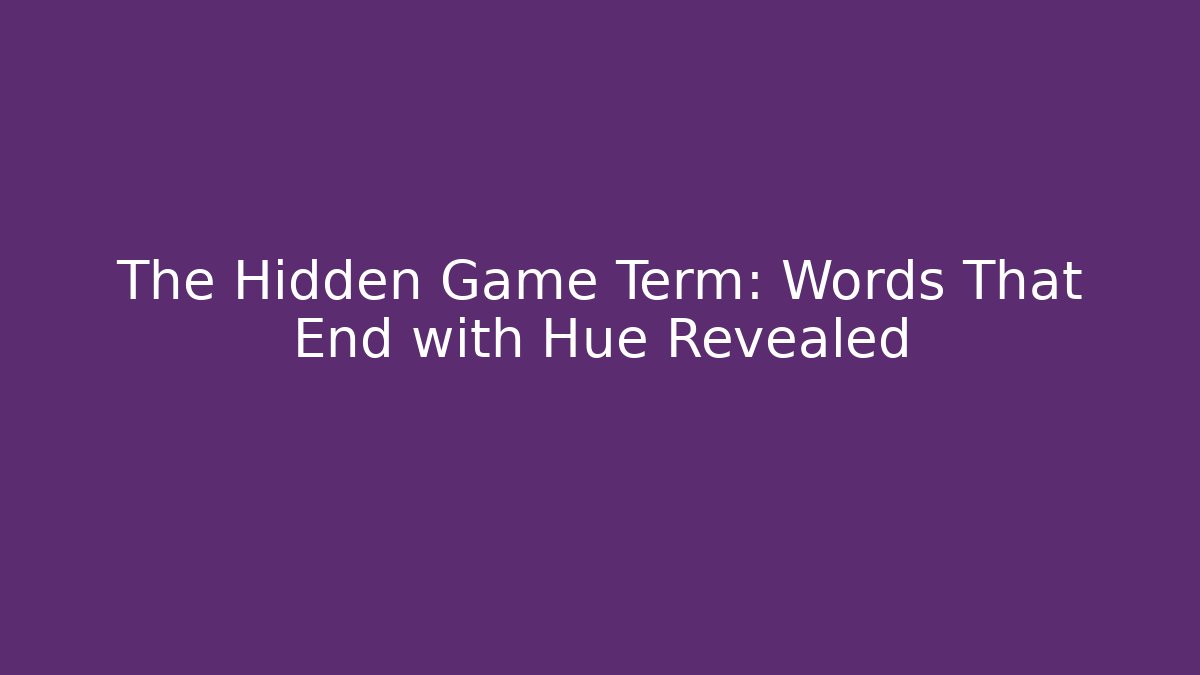 The Hidden Game Term: Words That End with Hue Revealed