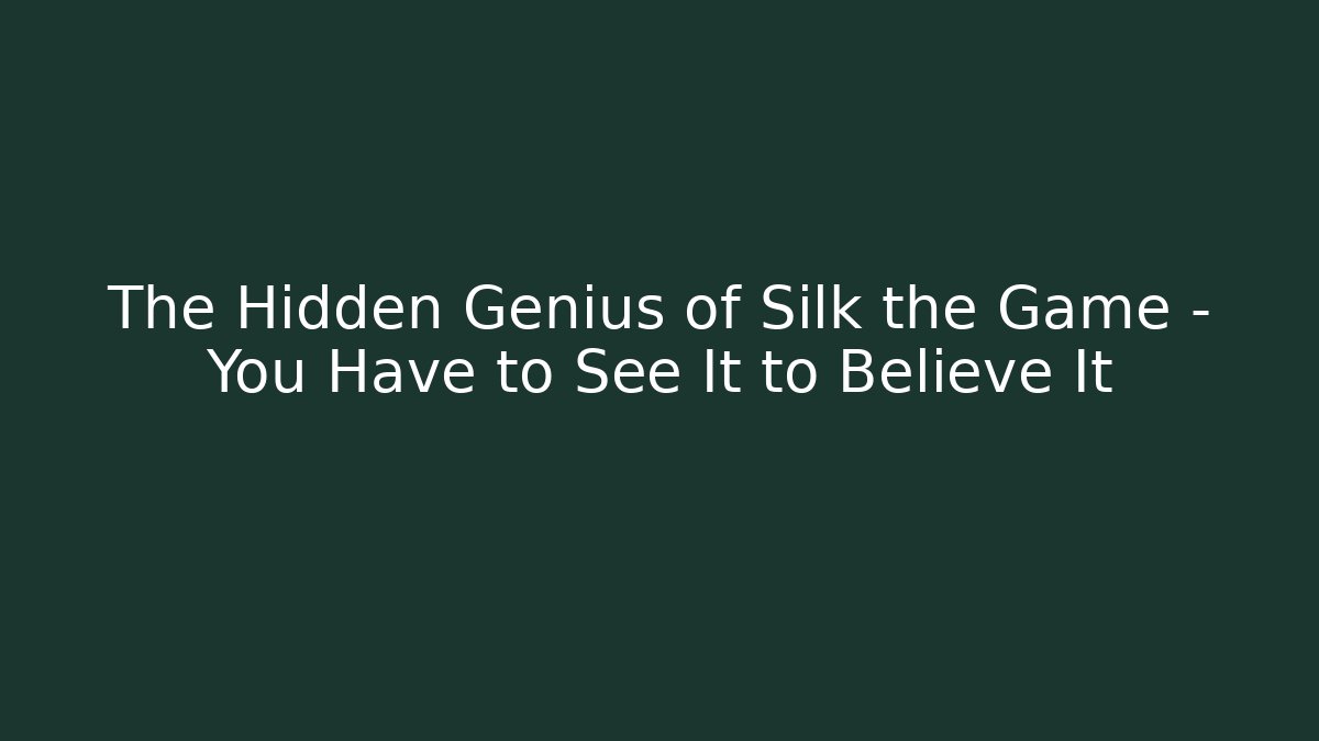 The Hidden Genius of Silk the Game – You Have to See It to Believe It