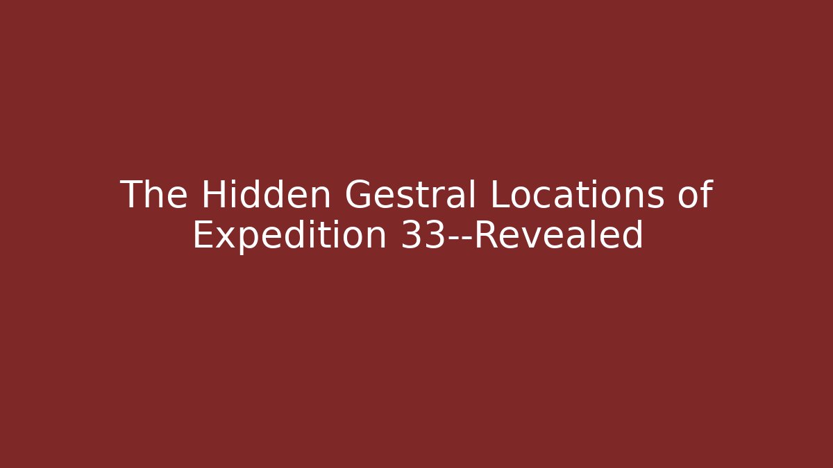 The Hidden Gestral Locations of Expedition 33—Revealed
