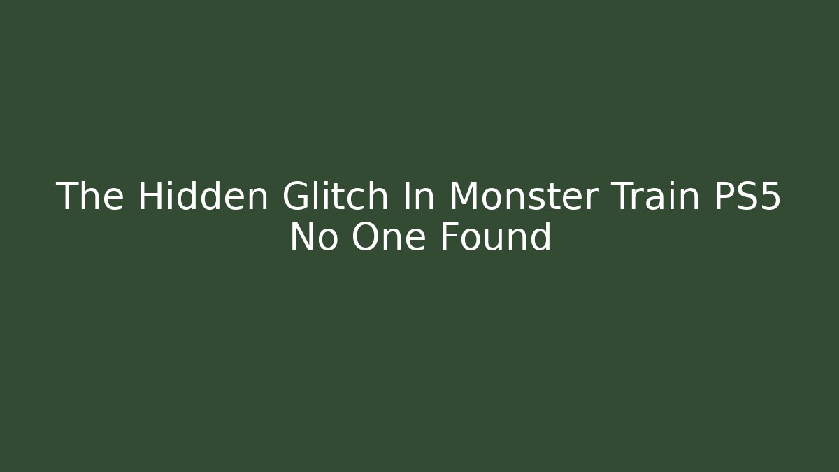 The Hidden Glitch In Monster Train PS5 No One Found - NADclinic