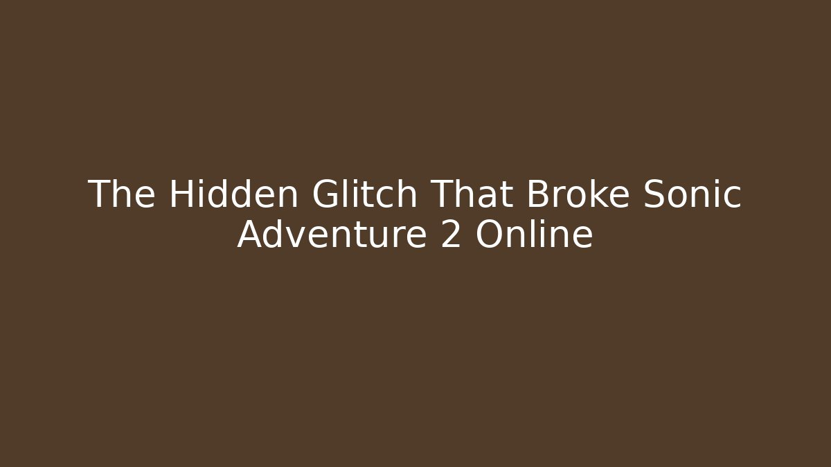 The Hidden Glitch That Broke Sonic Adventure 2 Online