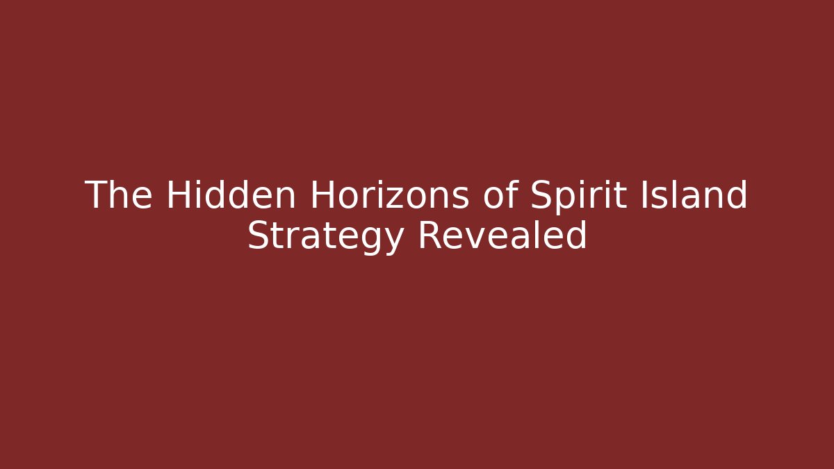 The Hidden Horizons of Spirit Island Strategy Revealed