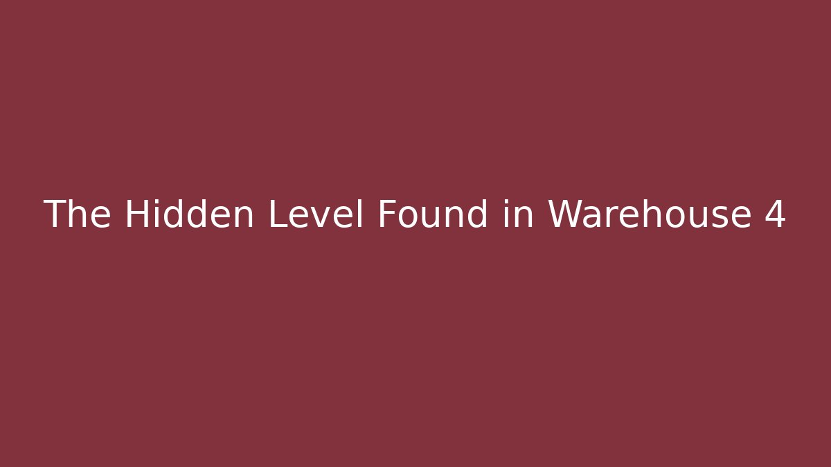The Hidden Level Found in Warehouse 4