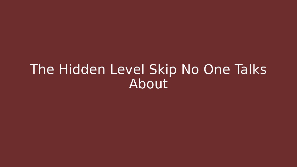 The Hidden Level Skip No One Talks About