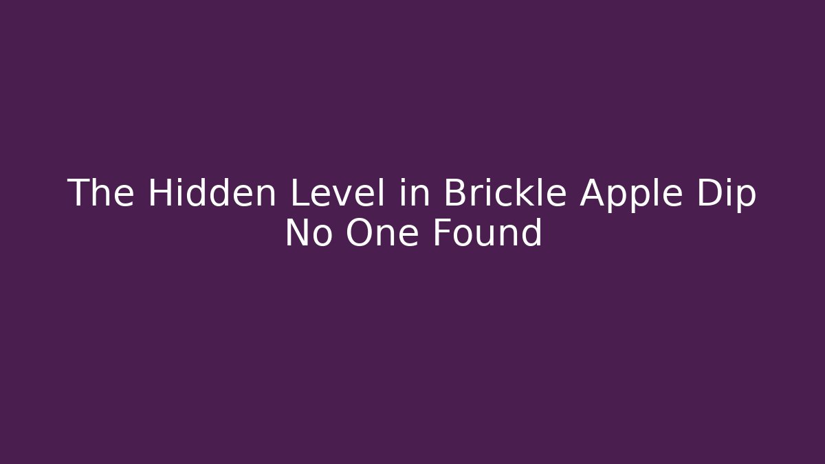 The Hidden Level in Brickle Apple Dip No One Found - NADclinic