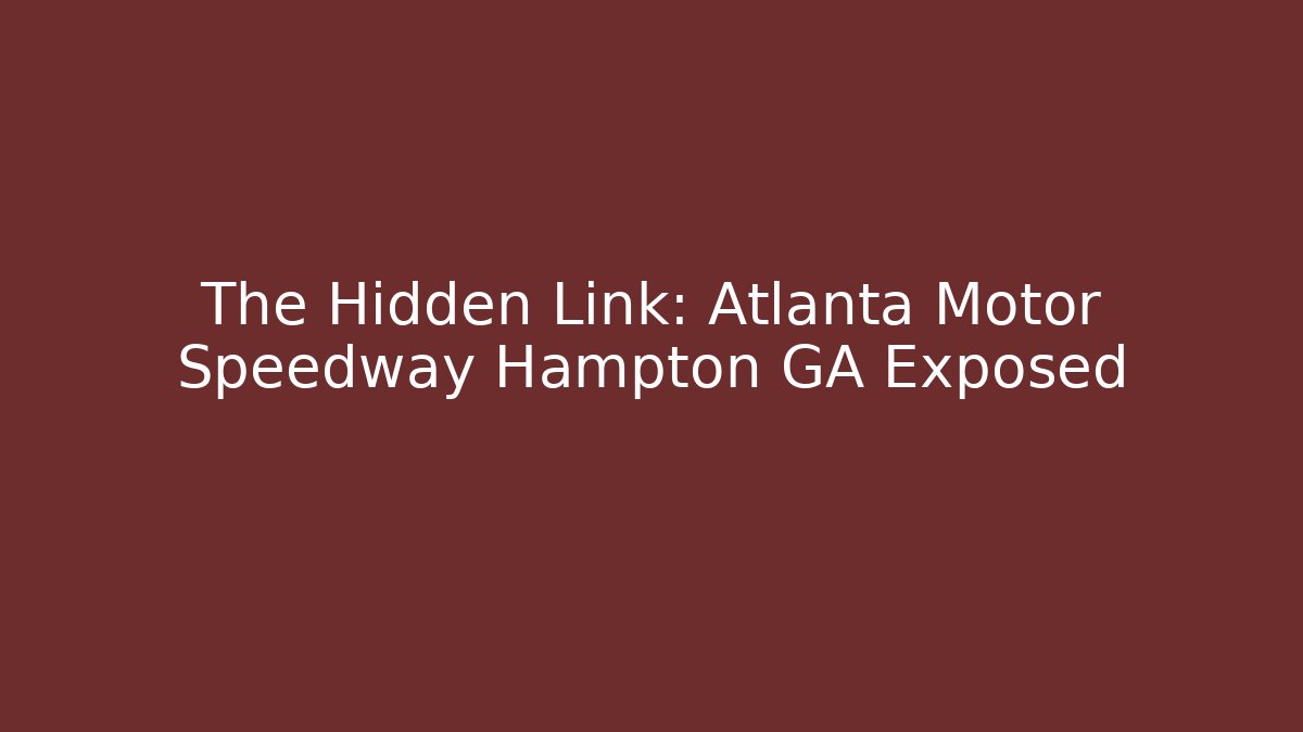 The Hidden Link: Atlanta Motor Speedway Hampton GA Exposed