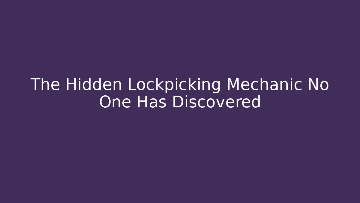 The Hidden Lockpicking Mechanic No One Has Discovered