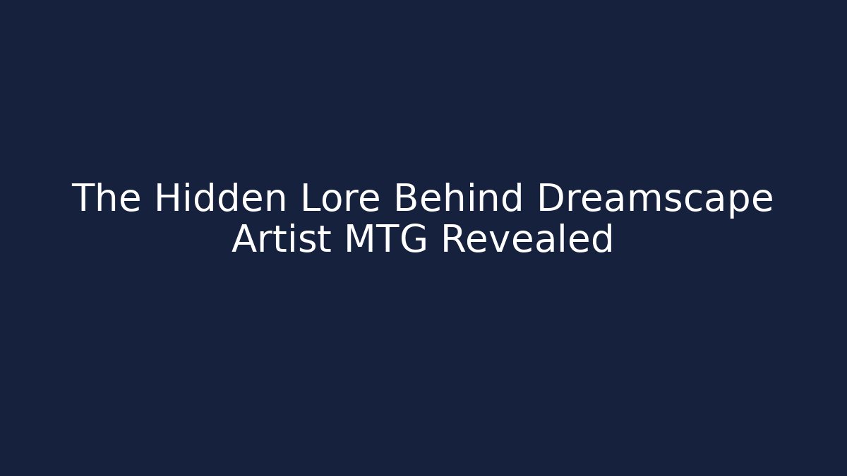 The Hidden Lore Behind Dreamscape Artist MTG Revealed - NADclinic