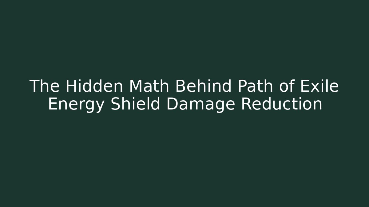 The Hidden Math Behind Path of Exile Energy Shield Damage Reduction