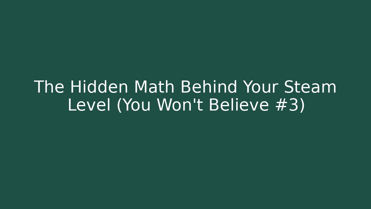 The Hidden Math Behind Your Steam Level (You Won't Believe #3)