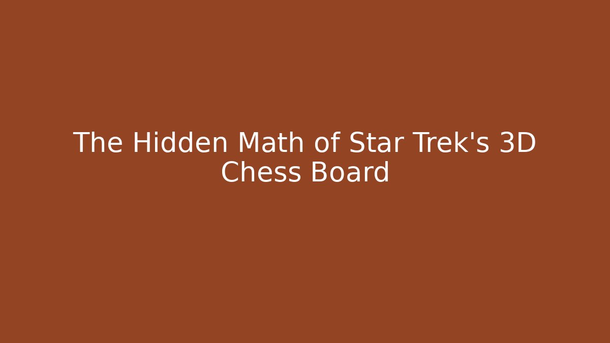 The Hidden Math of Star Trek's 3D Chess Board