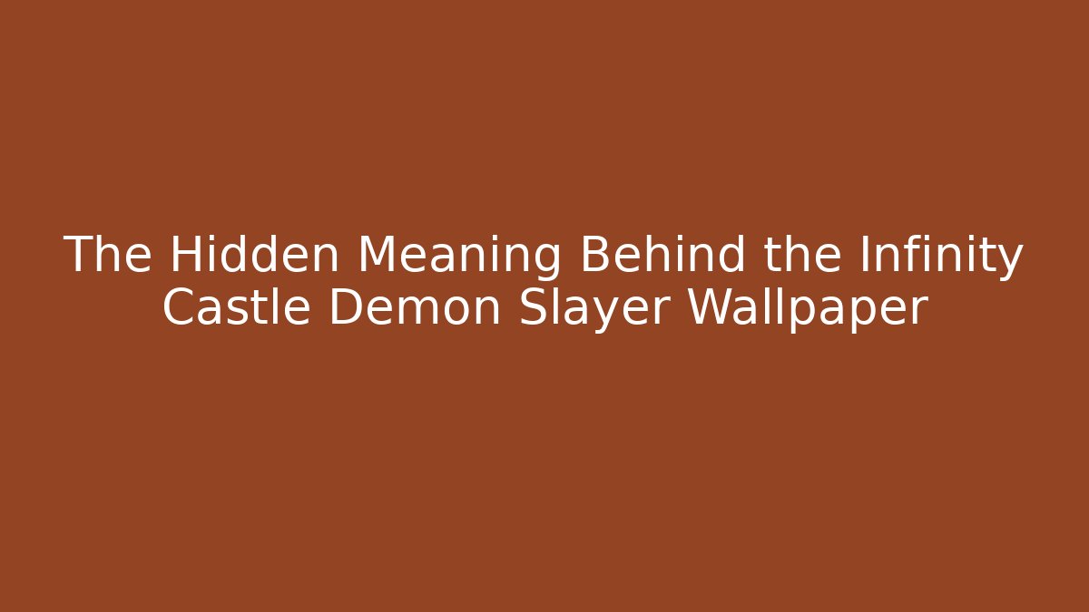 The Hidden Meaning Behind the Infinity Castle Demon Slayer Wallpaper