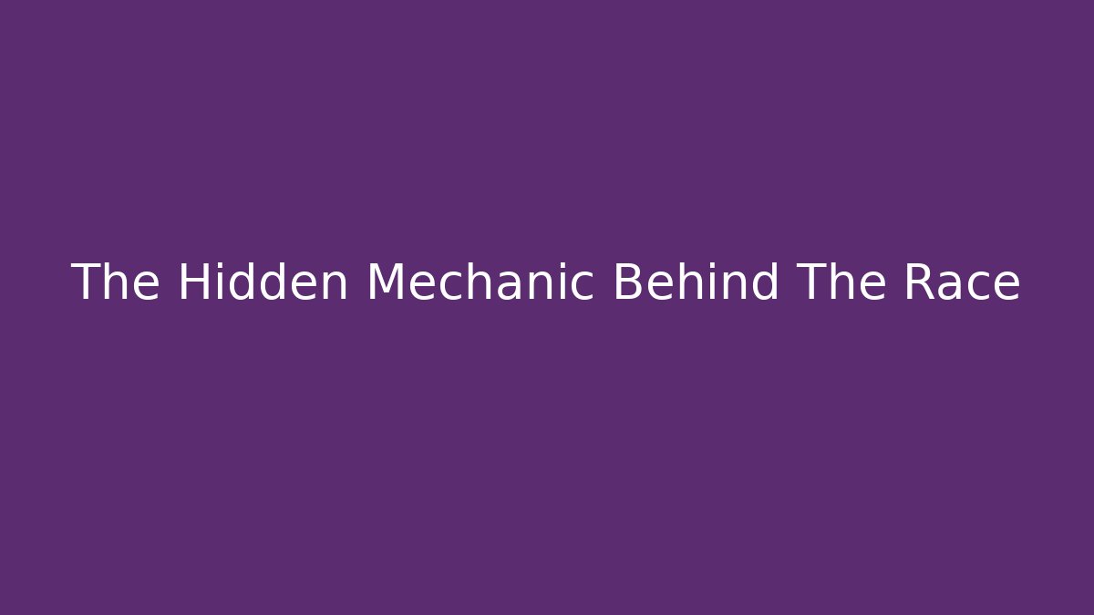 The Hidden Mechanic Behind The Race