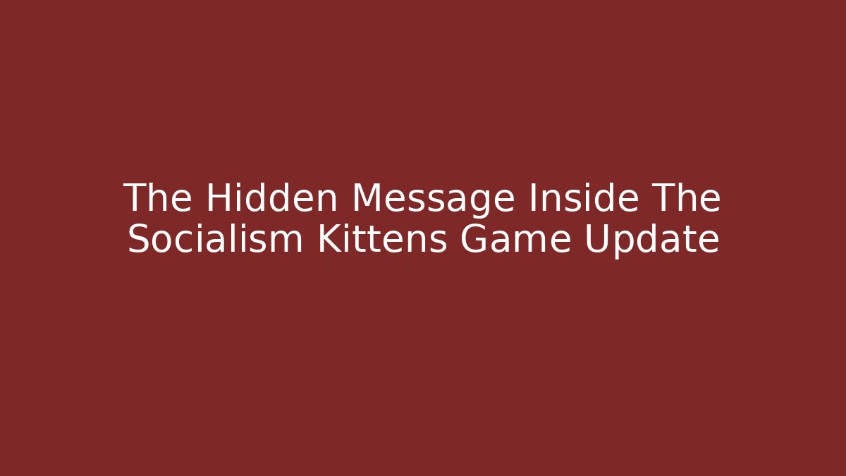 The Hidden Message Inside The Socialism Kittens Game Update