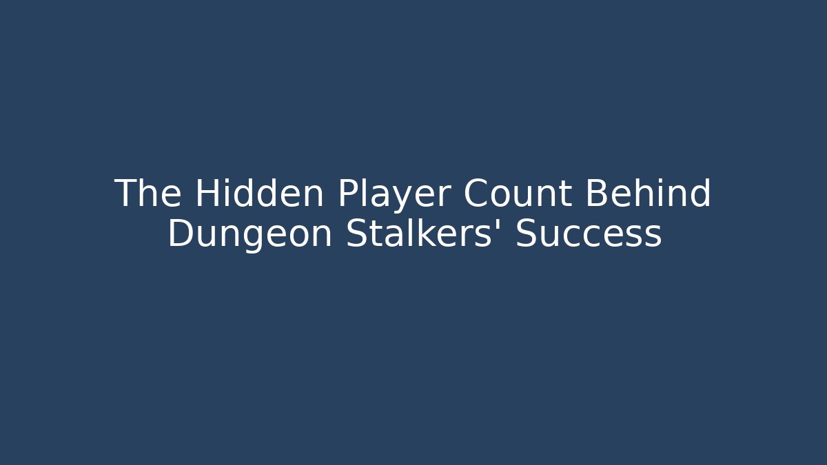 The Hidden Player Count Behind Dungeon Stalkers' Success - NADclinic