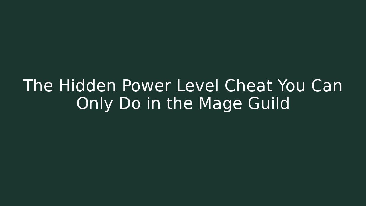 The Hidden Power Level Cheat You Can Only Do in the Mage Guild