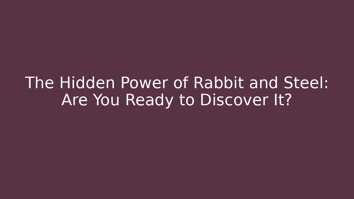 The Hidden Power of Rabbit and Steel: Are You Ready to Discover It?