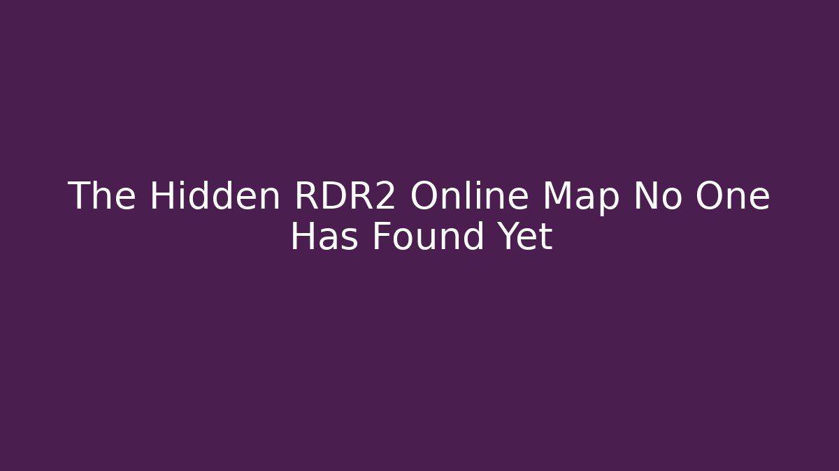 The Hidden RDR2 Online Map No One Has Found Yet