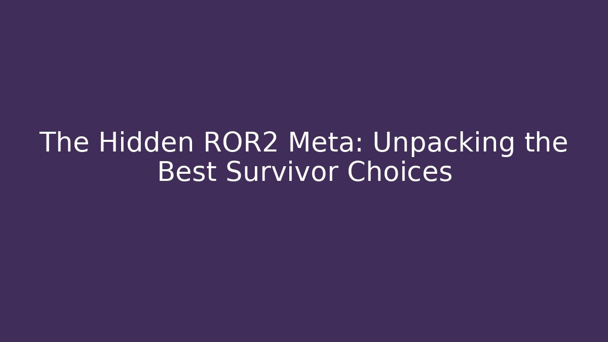 The Hidden ROR2 Meta: Unpacking the Best Survivor Choices