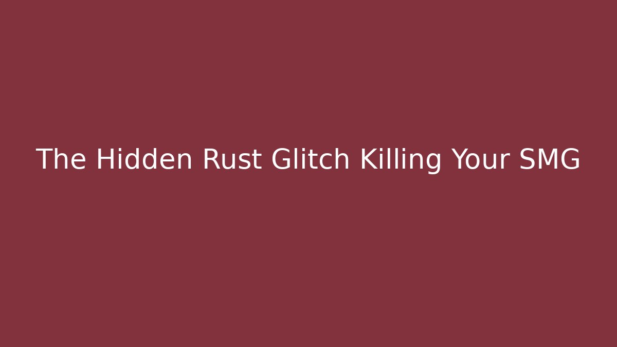 The Hidden Rust Glitch Killing Your SMG - NADclinic
