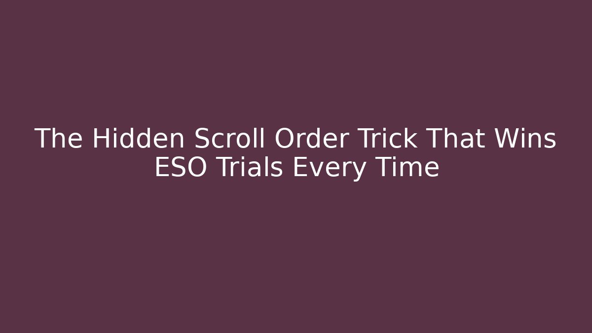 The Hidden Scroll Order Trick That Wins ESO Trials Every Time