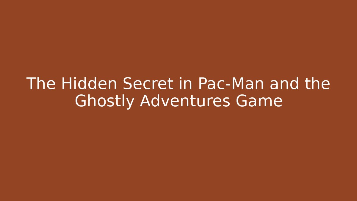 The Hidden Secret in Pac-Man and the Ghostly Adventures Game