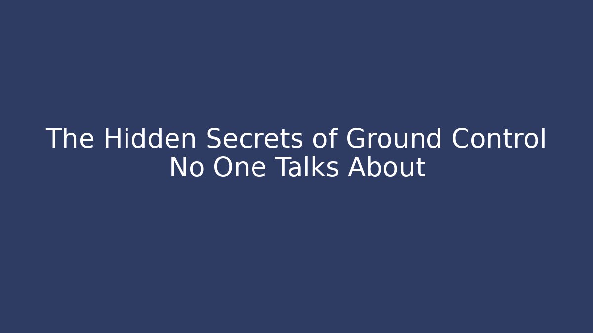 The Hidden Secrets of Ground Control No One Talks About