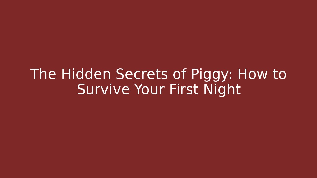 The Hidden Secrets of Piggy: How to Survive Your First Night