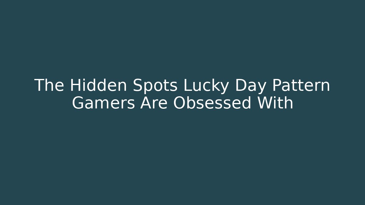 The Hidden Spots Lucky Day Pattern Gamers Are Obsessed With