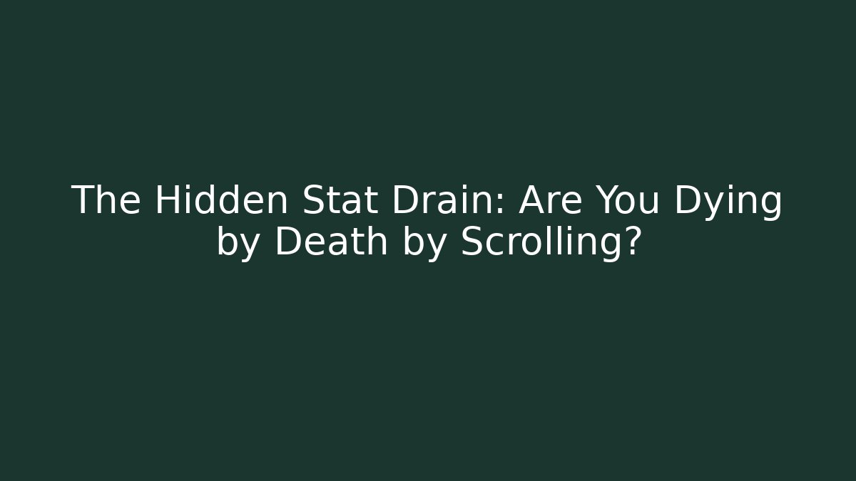 The Hidden Stat Drain: Are You Dying by Death by Scrolling?