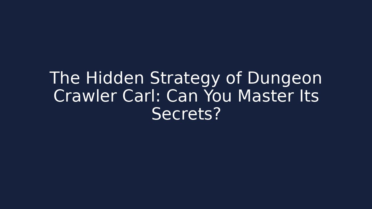 The Hidden Strategy of Dungeon Crawler Carl: Can You Master Its Secrets?