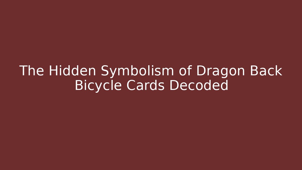 The Hidden Symbolism of Dragon Back Bicycle Cards Decoded