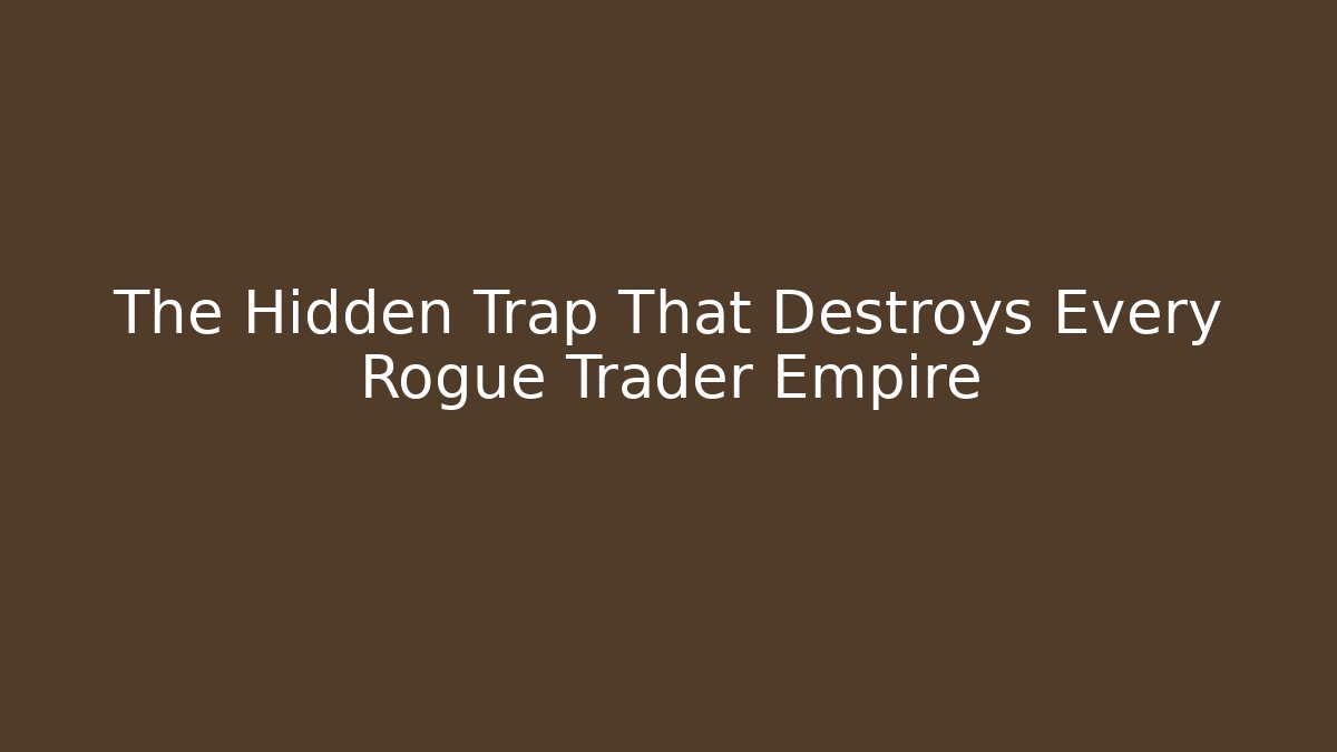 The Hidden Trap That Destroys Every Rogue Trader Empire