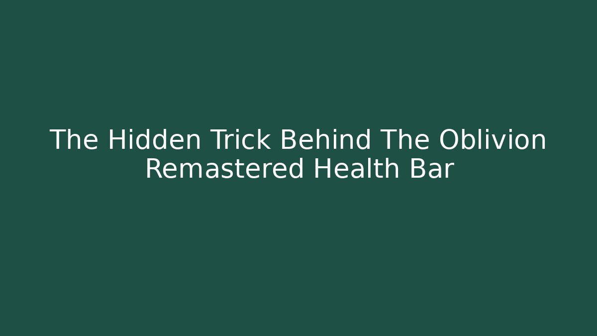 The Hidden Trick Behind The Oblivion Remastered Health Bar
