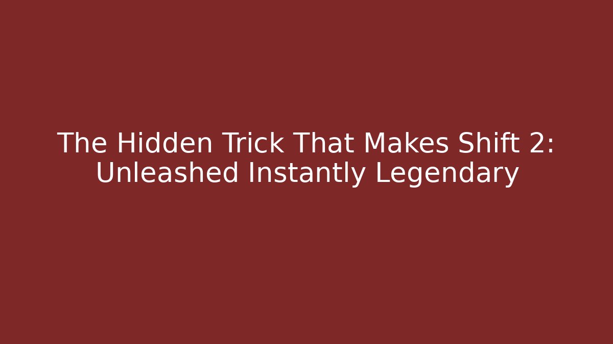 The Hidden Trick That Makes Shift 2: Unleashed Instantly Legendary - NADclinic
