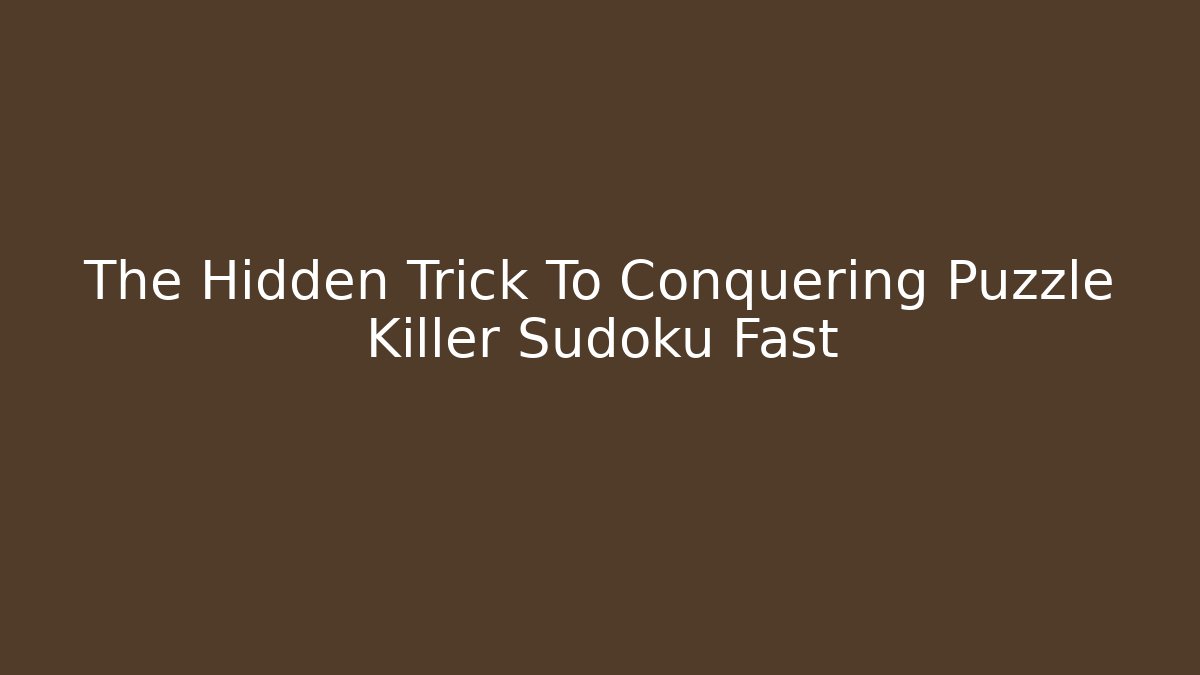 The Hidden Trick To Conquering Puzzle Killer Sudoku Fast