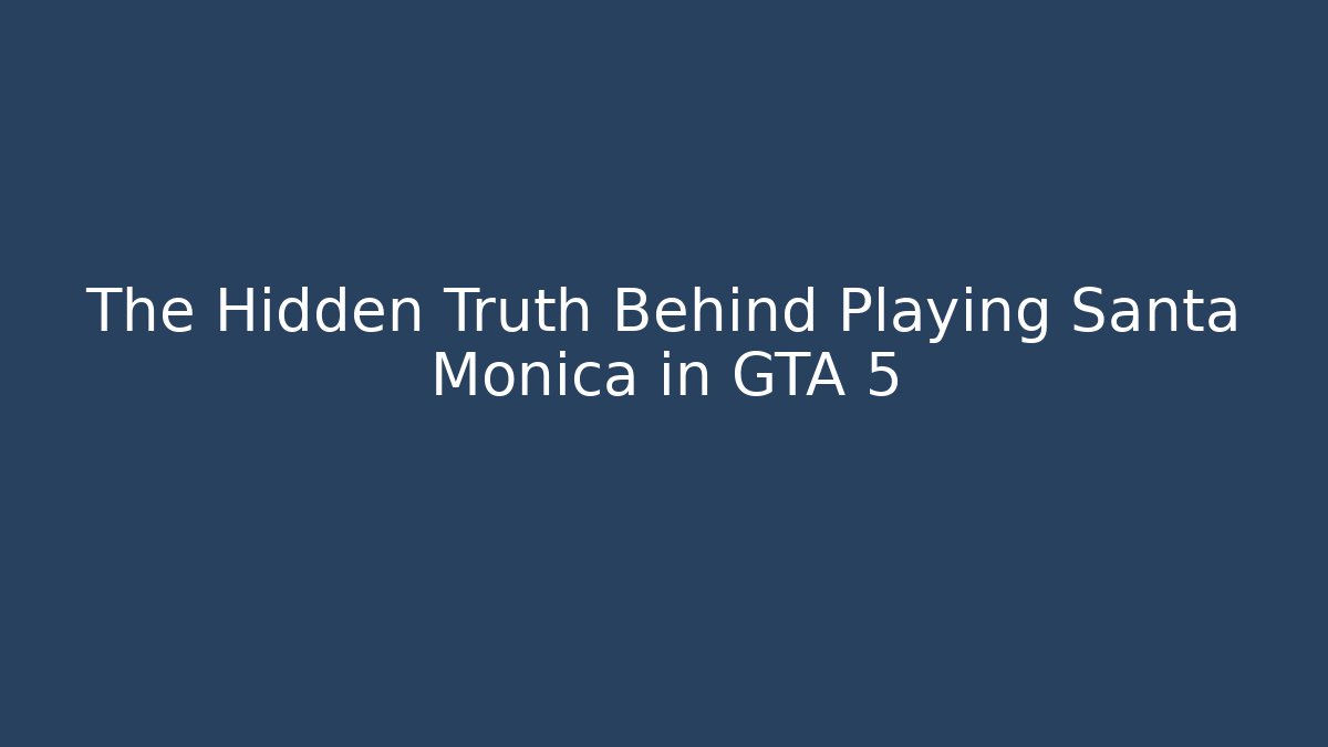 The Hidden Truth Behind Playing Santa Monica in GTA 5
