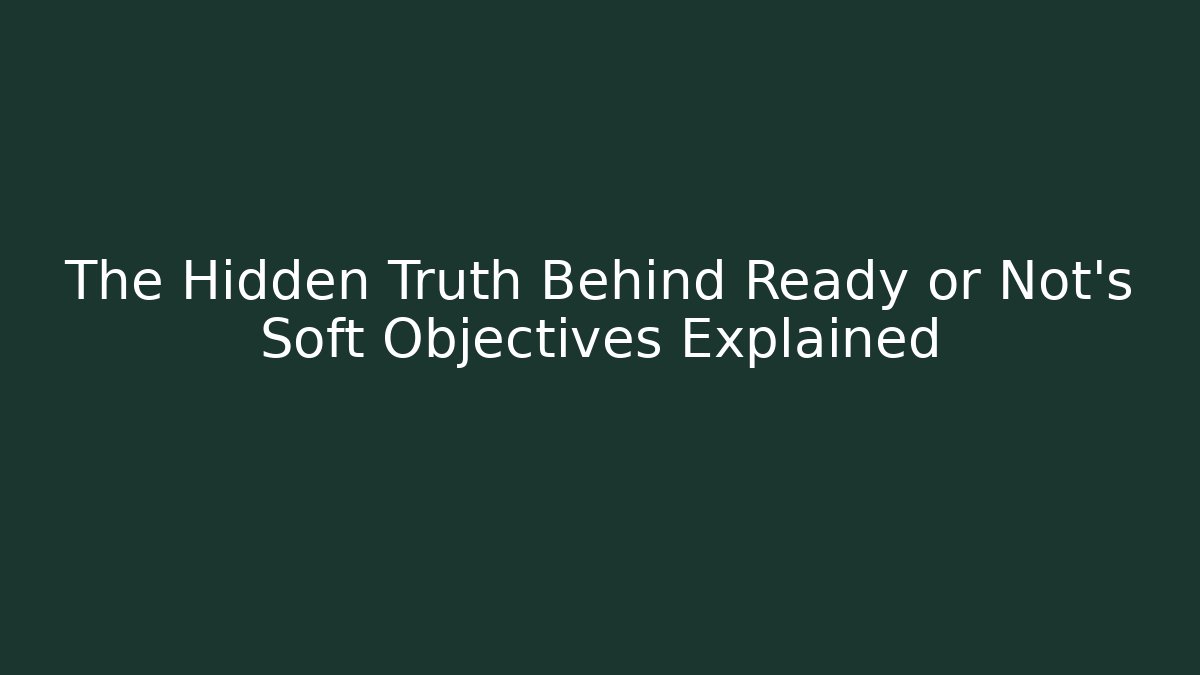The Hidden Truth Behind Ready or Not's Soft Objectives Explained - NADclinic