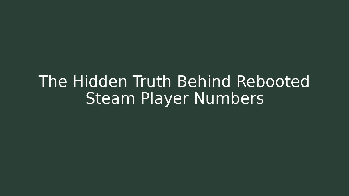The Hidden Truth Behind Rebooted Steam Player Numbers