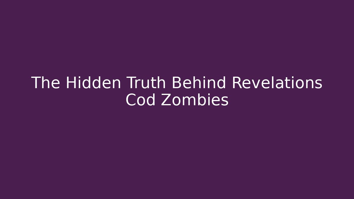 The Hidden Truth Behind Revelations Cod Zombies - NADclinic