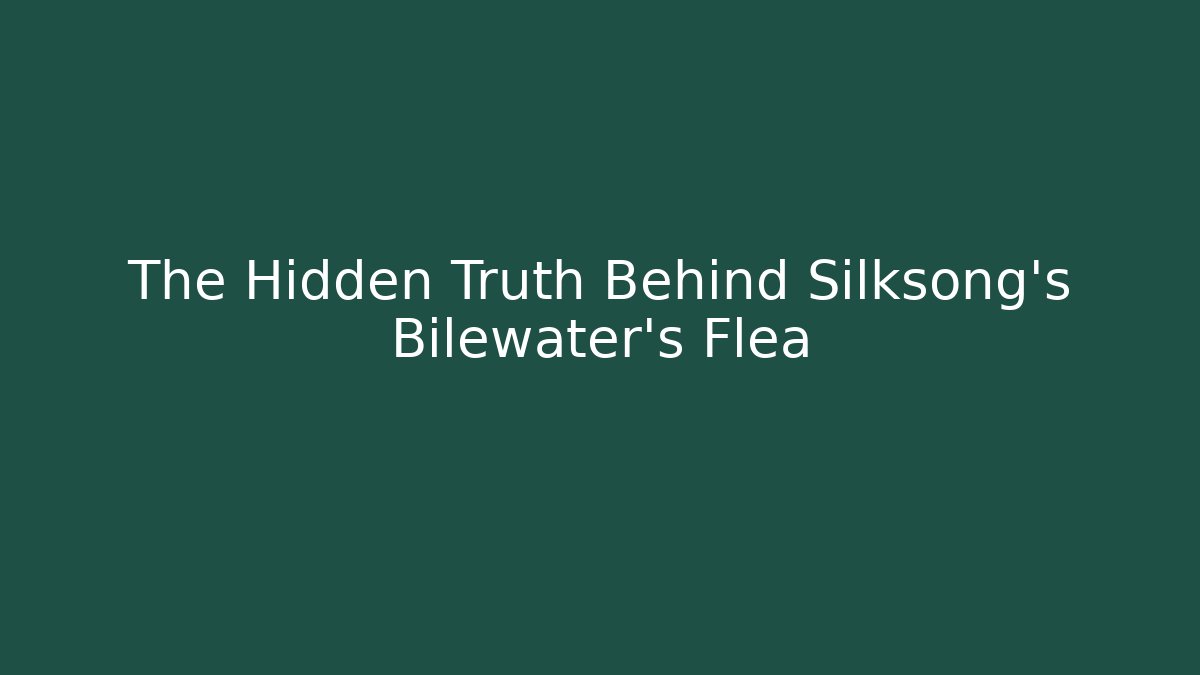 The Hidden Truth Behind Silksong's Bilewater's Flea