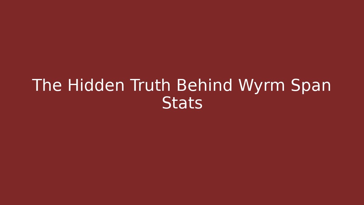 The Hidden Truth Behind Wyrm Span Stats
