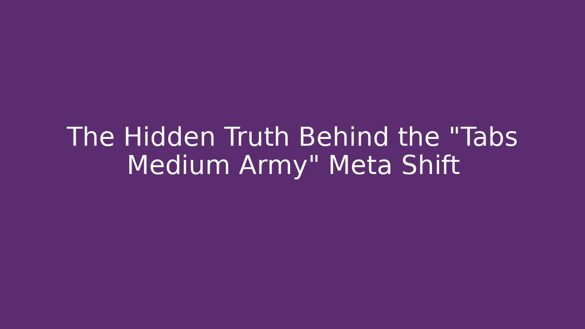 The Hidden Truth Behind the "Tabs Medium Army" Meta Shift