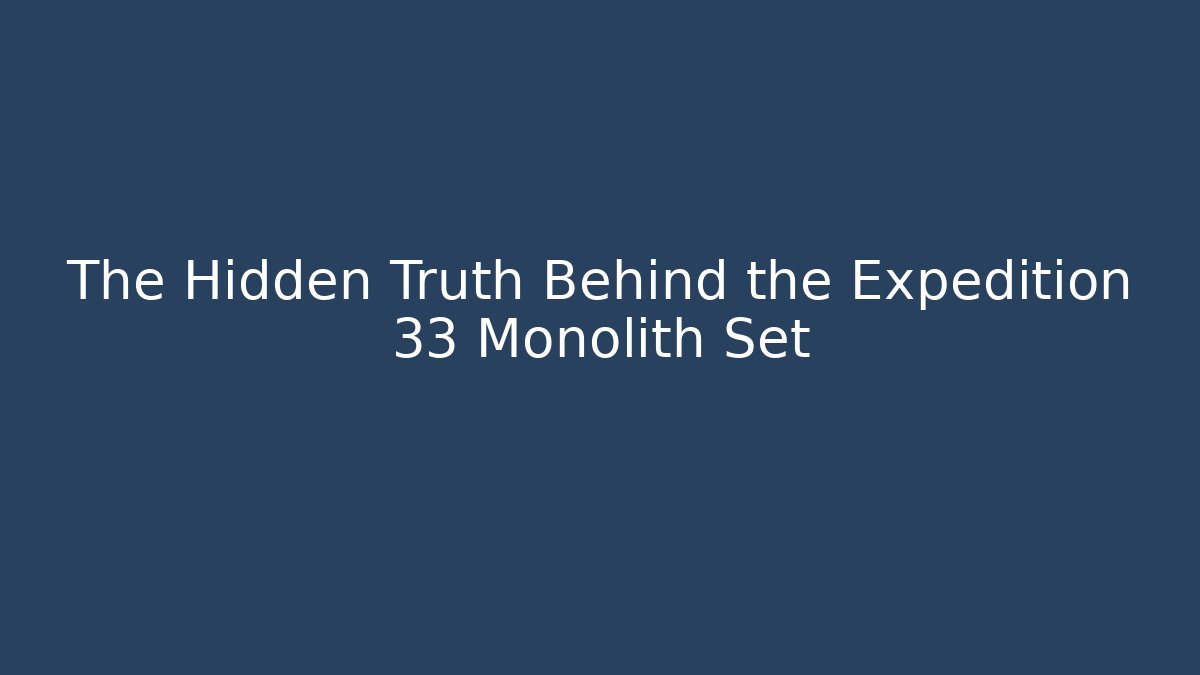 The Hidden Truth Behind the Expedition 33 Monolith Set