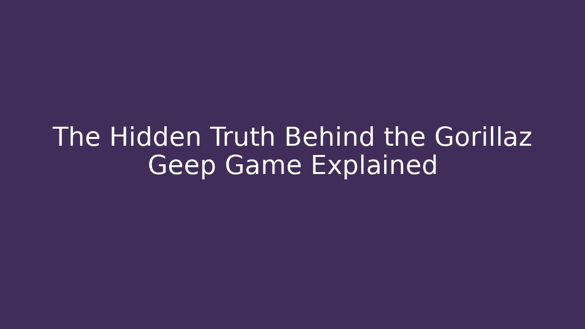 The Hidden Truth Behind the Gorillaz Geep Game Explained