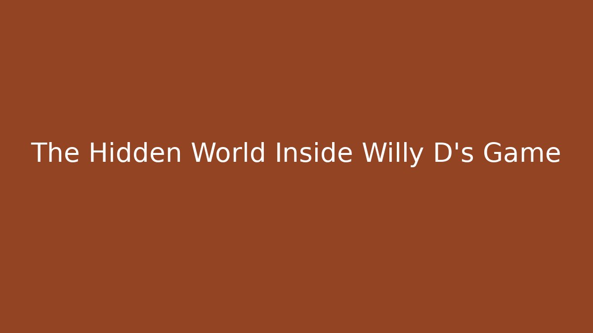 The Hidden World Inside Willy D's Game